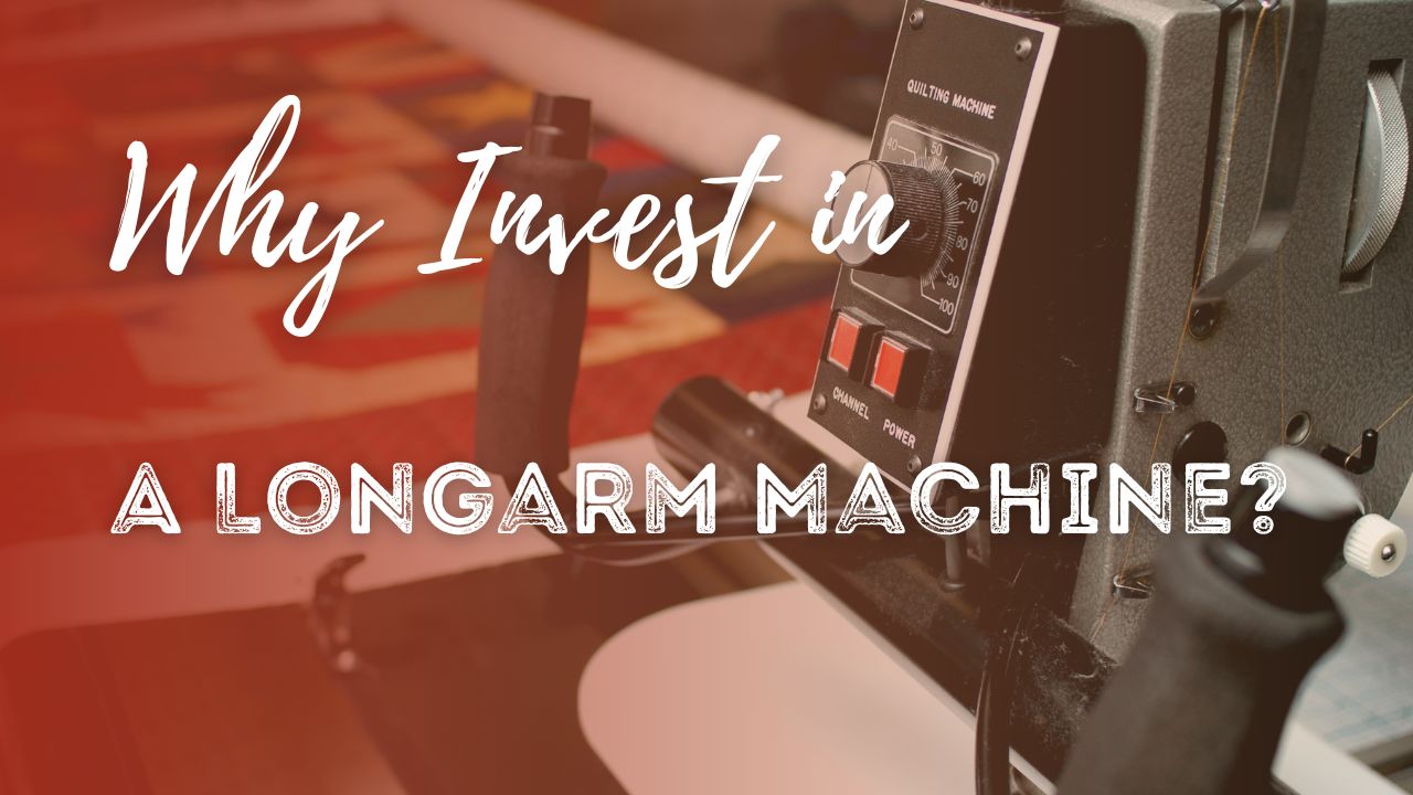 Why Invest in a Longarm Quilting Machine Blog Header